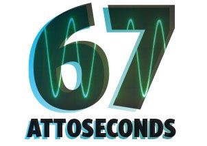 67 Attoseconds 67 Attoseconds