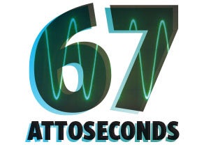 67 Attoseconds