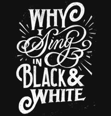 Why I Sing in Black and White